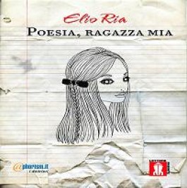 Elio Ria. Poesia, ragazza mia